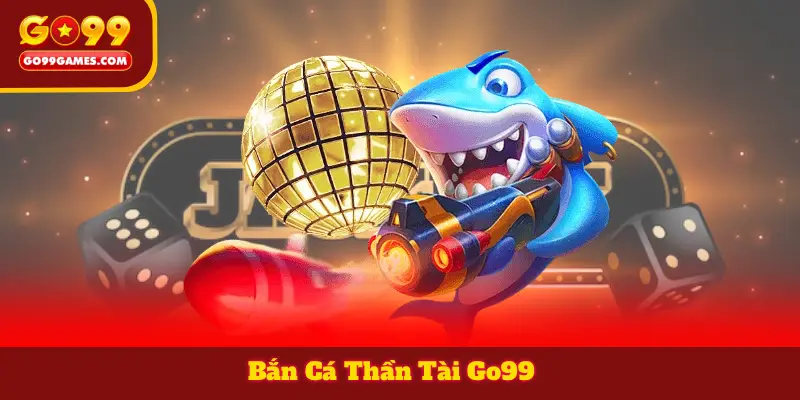 Bắn Cá Thần Tài Go99