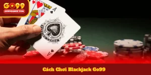 Cách Chơi Blackjack Go99