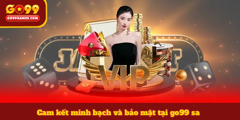 Cam kết minh bạch và bảo mật tại go99 sa
