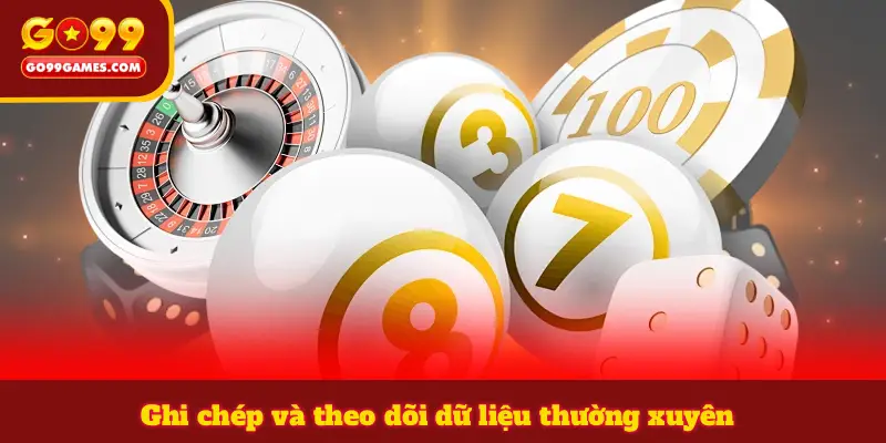 Ghi chép và theo dõi dữ liệu thường xuyên