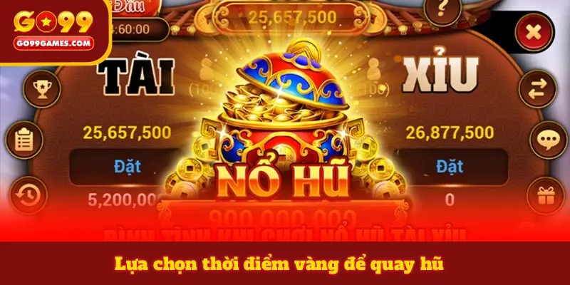 Lựa chọn thời điểm vàng để quay hũ
