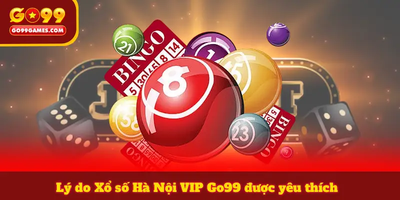 Lý do Xổ số Hà Nội VIP Go99 được yêu thích