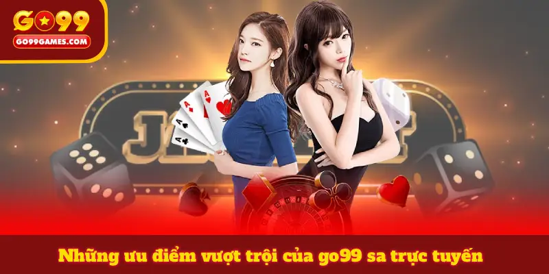 Những ưu điểm vượt trội của go99 sa trực tuyến