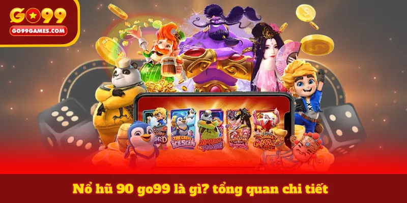 Nổ hũ 90 go99 là gì? tổng quan chi tiết