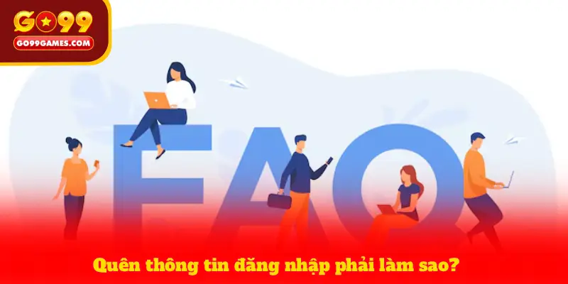 Quên thông tin đăng nhập phải làm sao?