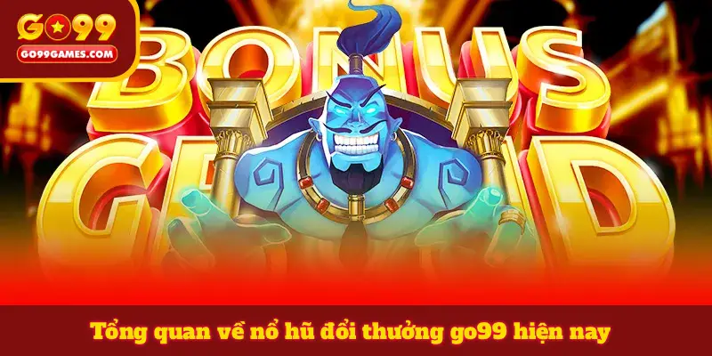 Tổng quan về nổ hũ đổi thưởng go99 hiện nay